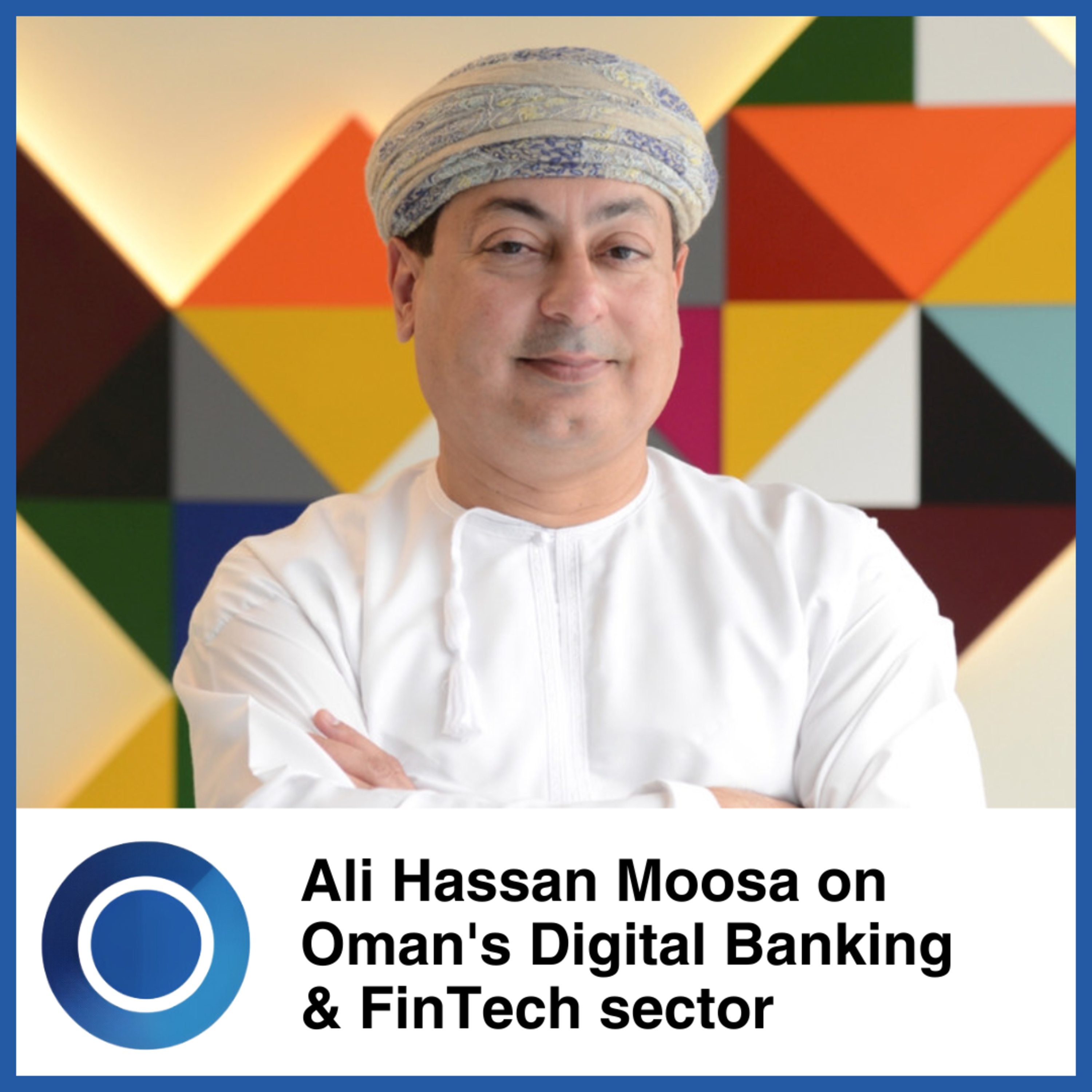 Episode 62: Ali Hassan Moosa on Oman's Digital Banking & FinTech sector